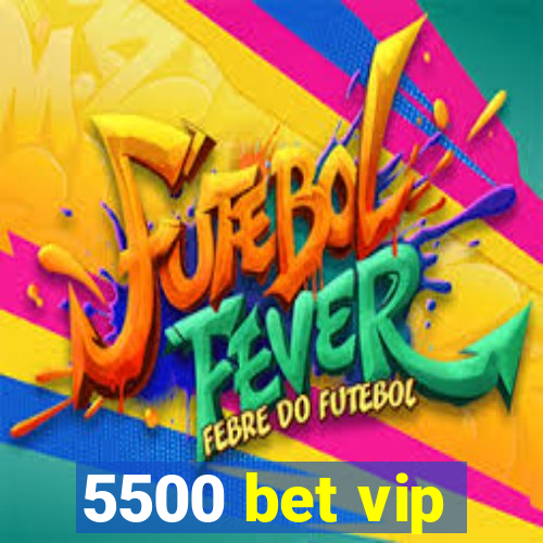 5500 bet vip